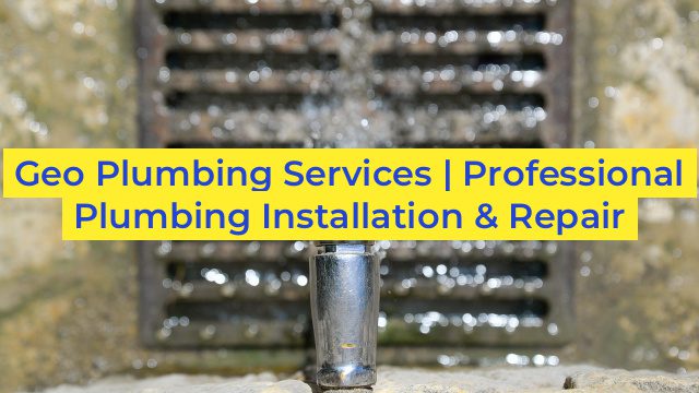 Geo Plumbing Services | Professional Plumbing Installation & Repair