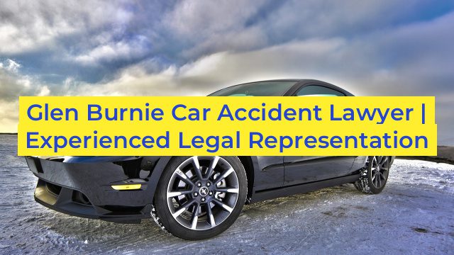 Glen Burnie Car Accident Lawyer | Experienced Legal Representation