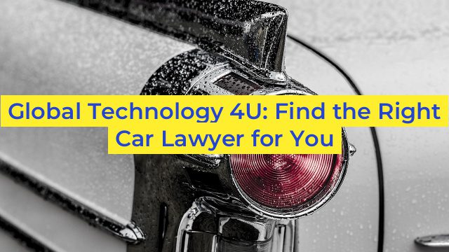 Global Technology 4U: Find the Right Car Lawyer for You