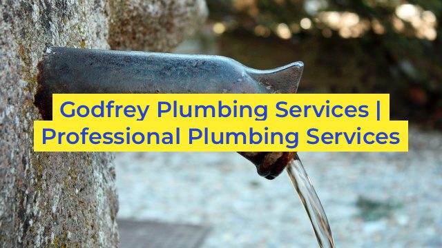 Godfrey Plumbing Services | Professional Plumbing Services