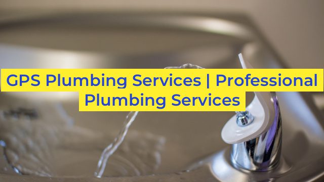 GPS Plumbing Services | Professional Plumbing Services