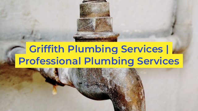 Griffith Plumbing Services | Professional Plumbing Services