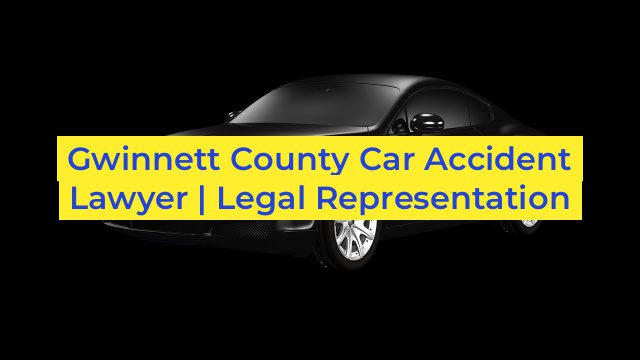 Gwinnett County Car Accident Lawyer | Legal Representation