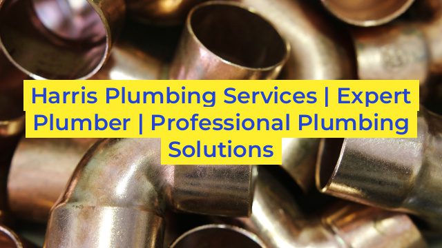 Harris Plumbing Services | Expert Plumber | Professional Plumbing Solutions