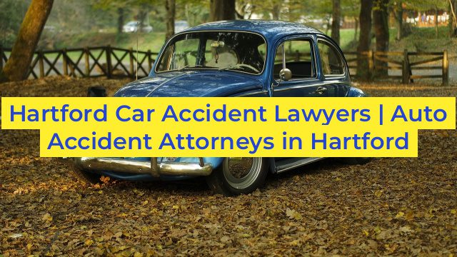 Hartford Car Accident Lawyers | Auto Accident Attorneys in Hartford