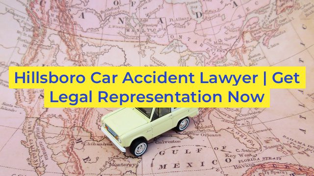 Hillsboro Car Accident Lawyer | Get Legal Representation Now