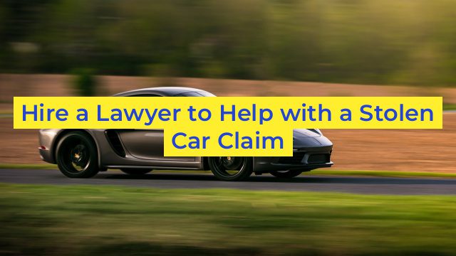 Hire a Lawyer to Help with a Stolen Car Claim