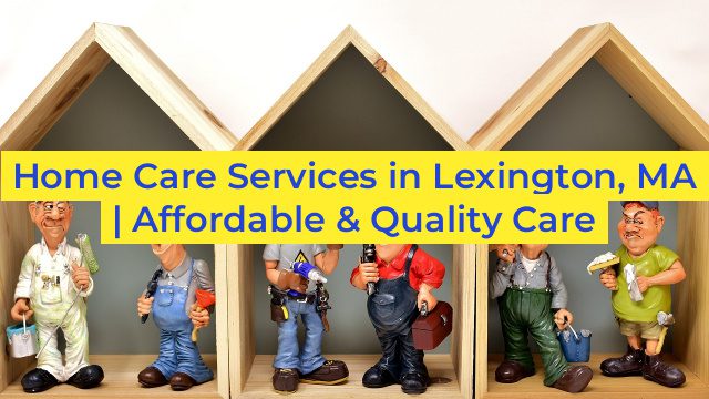 Home Care Services in Lexington, MA |  Affordable & Quality Care