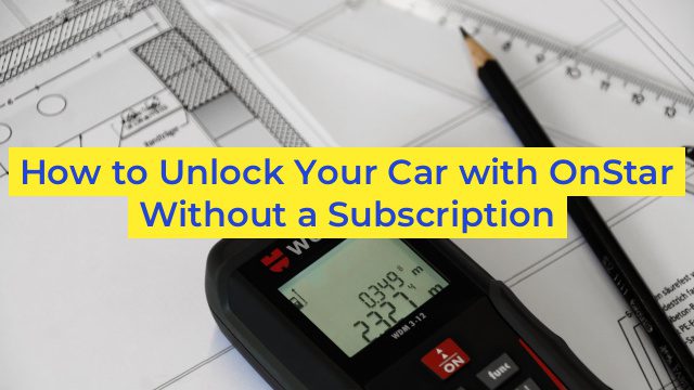 How to Unlock Your Car with OnStar Without a Subscription