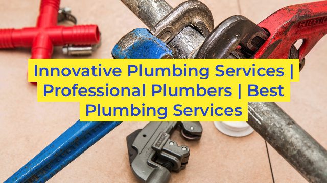 Innovative Plumbing Services | Professional Plumbers | Best Plumbing Services