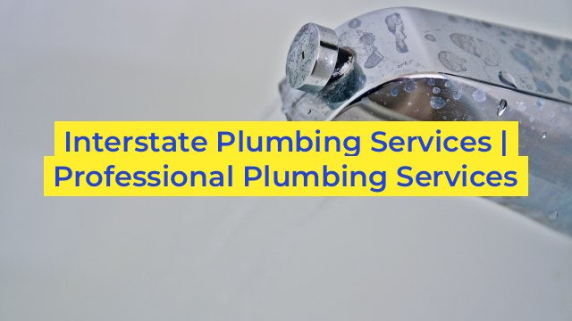 Interstate Plumbing Services | Professional Plumbing Services