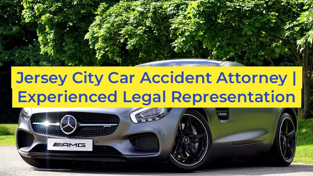 Jersey City Car Accident Attorney | Experienced Legal Representation