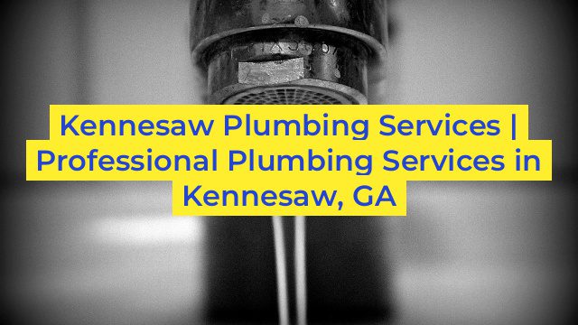 Kennesaw Plumbing Services | Professional Plumbing Services in Kennesaw, GA