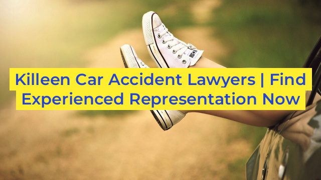 Killeen Car Accident Lawyers | Find Experienced Representation Now