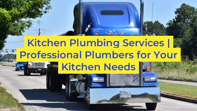 Kitchen Plumbing Services | Professional Plumbers for Your Kitchen Needs