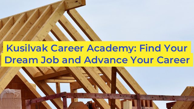 Kusilvak Career Academy: Find Your Dream Job and Advance Your Career