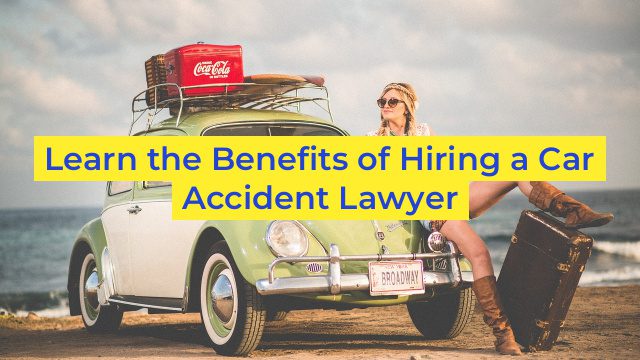 Learn the Benefits of Hiring a Car Accident Lawyer
