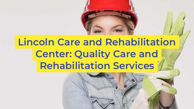 Lincoln Care and Rehabilitation Center: Quality Care and Rehabilitation Services