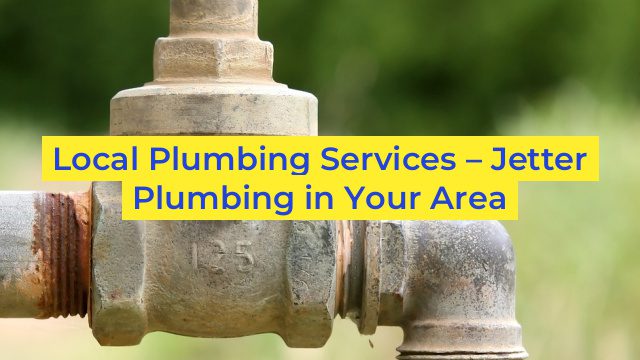 Local Plumbing Services – Jetter Plumbing in Your Area