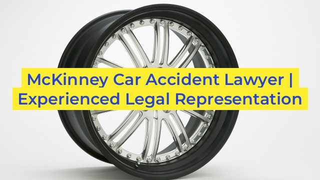 McKinney Car Accident Lawyer | Experienced Legal Representation