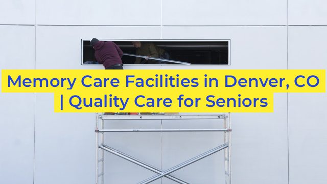 Memory Care Facilities in Denver, CO | Quality Care for Seniors