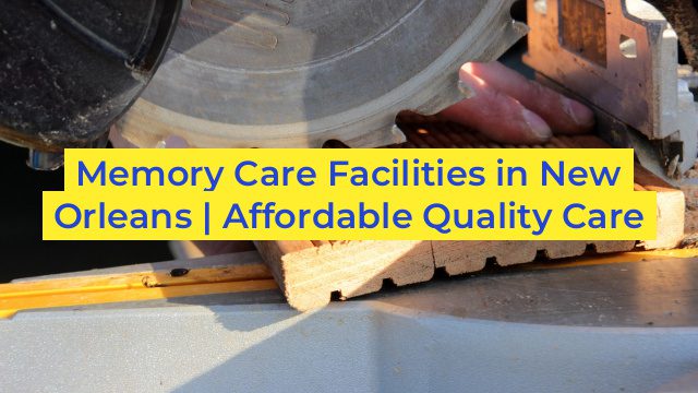 Memory Care Facilities in New Orleans | Affordable Quality Care