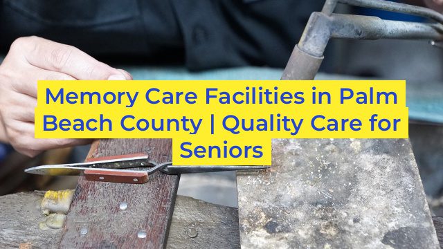 Memory Care Facilities in Palm Beach County | Quality Care for Seniors