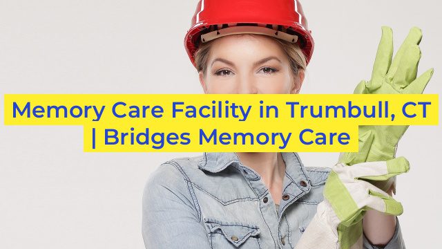 Memory Care Facility in Trumbull, CT | Bridges Memory Care