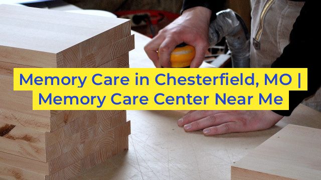 Memory Care in Chesterfield, MO | Memory Care Center Near Me