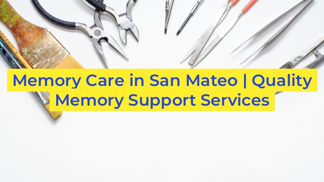 Memory Care in San Mateo | Quality Memory Support Services