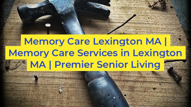 Memory Care Lexington MA | Memory Care Services in Lexington MA | Premier Senior Living