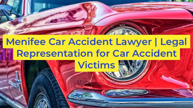 Menifee Car Accident Lawyer | Legal Representation for Car Accident Victims