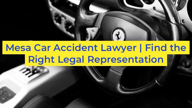 Mesa Car Accident Lawyer | Find the Right Legal Representation