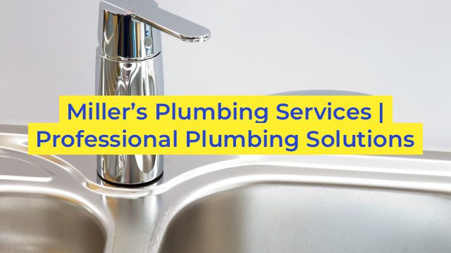 Miller’s Plumbing Services | Professional Plumbing Solutions