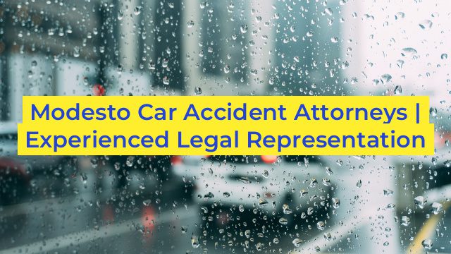 Modesto Car Accident Attorneys | Experienced Legal Representation