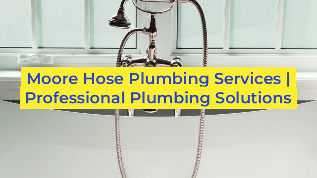 Moore Hose Plumbing Services | Professional Plumbing Solutions