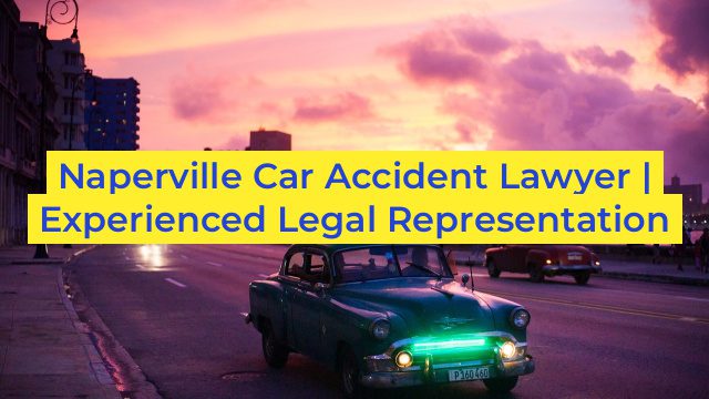 Naperville Car Accident Lawyer | Experienced Legal Representation