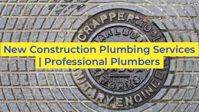 New Construction Plumbing Services | Professional Plumbers