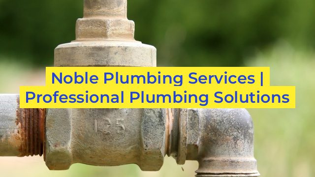 Noble Plumbing Services | Professional Plumbing Solutions