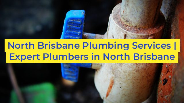 North Brisbane Plumbing Services | Expert Plumbers in North Brisbane