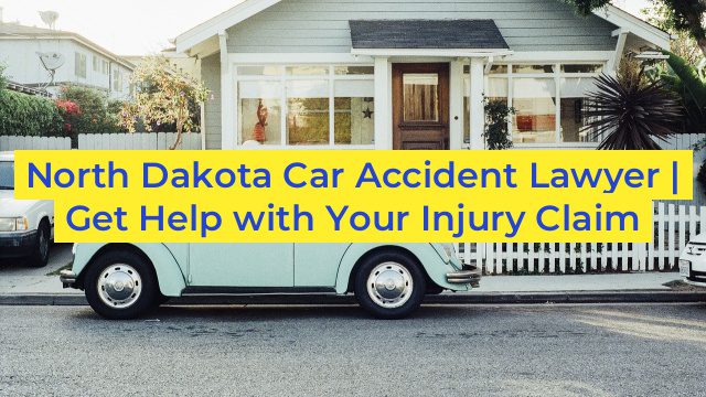 North Dakota Car Accident Lawyer | Get Help with Your Injury Claim