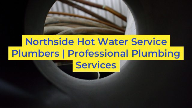 Northside Hot Water Service Plumbers | Professional Plumbing Services