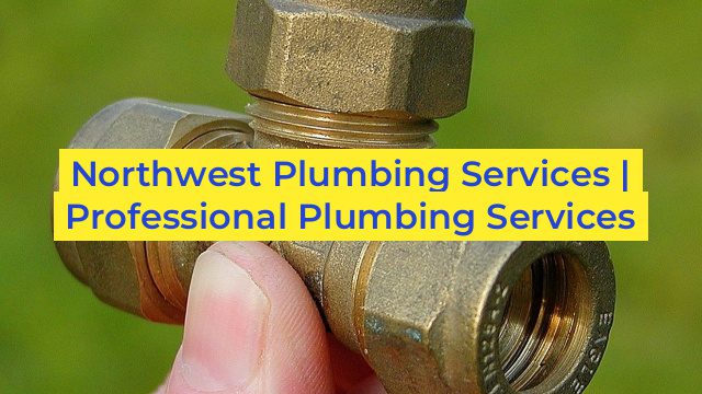 Northwest Plumbing Services | Professional Plumbing Services