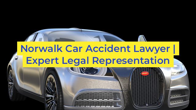 Norwalk Car Accident Lawyer | Expert Legal Representation