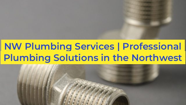 NW Plumbing Services | Professional Plumbing Solutions in the Northwest