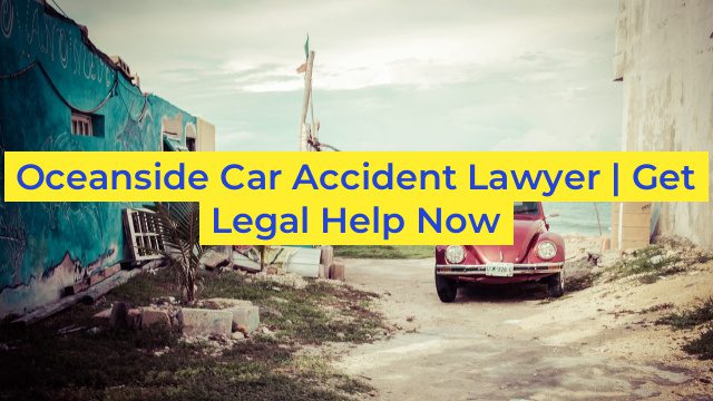 Oceanside Car Accident Lawyer | Get Legal Help Now