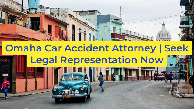 Omaha Car Accident Attorney | Seek Legal Representation Now