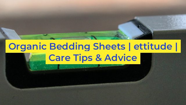 Organic Bedding Sheets | ettitude | Care Tips & Advice