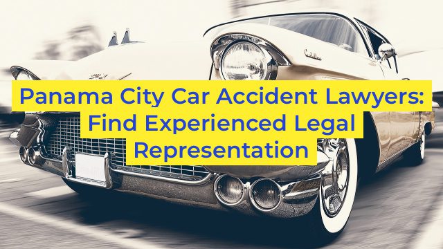 Panama City Car Accident Lawyers: Find Experienced Legal Representation