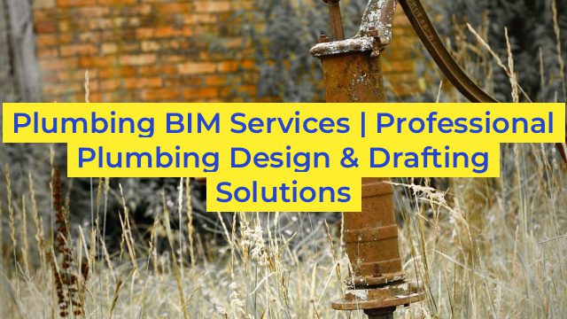 Plumbing BIM Services | Professional Plumbing Design & Drafting Solutions